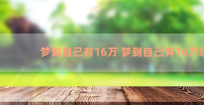 梦到自己有16万 梦到自己有16万现金